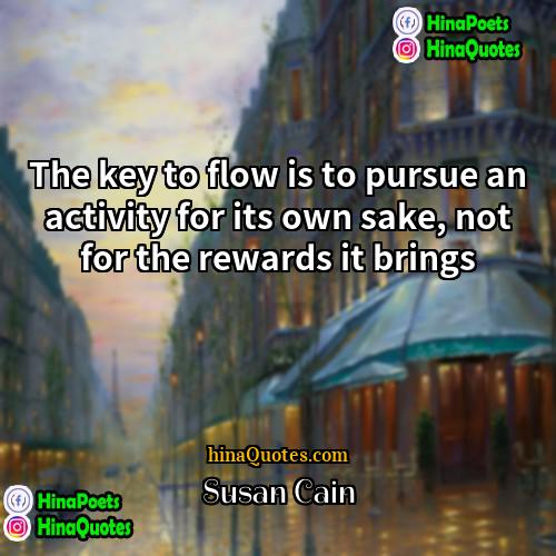 Susan Cain Quotes | The key to flow is to pursue